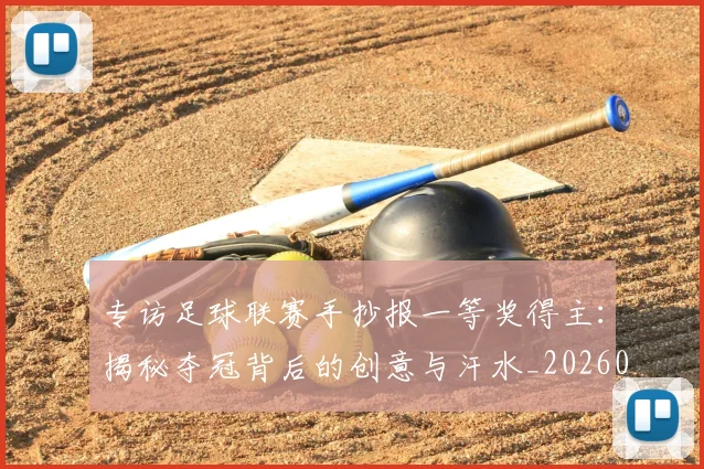 专访足球联赛手抄报一等奖得主:揭秘夺冠背后的创意与汗水_20260609201233