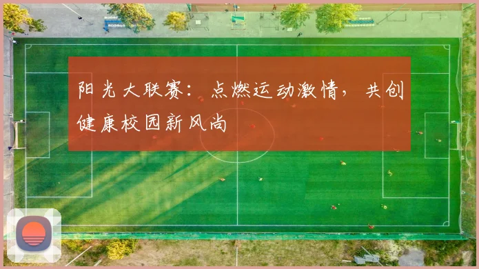 阳光大联赛:点燃运动激情,共创健康校园新风尚